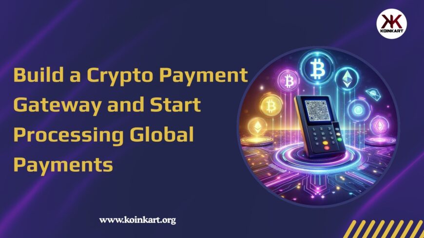 Build-a-Crypto-Payment-Gateway-and-Start-Processing-Global-Payments
